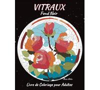 Vitraux Livre de Coloriage pour Adultes: Les Pages À Colorier Amusantes Avec Fond Noir, des Dessins Uniques pour Éveiller la Créativité et se Détendre