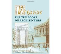 Vitruvius. The Ten Books on Architecture: Translated by Morris Hicky Morgan