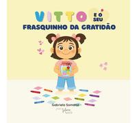 Vitto e o seu Frasquinho da Gratidão: Um conto encantador para ensinar às crianças o poder da gratidão e do amor em família.