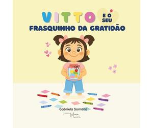 Vitto e o seu Frasquinho da Gratidão: Um conto encantador para ensinar às crianças o poder da gratidão e do amor em família.