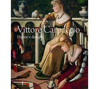 Vittore Carpaccio. Dipinti e disegni. Ediz. a colori