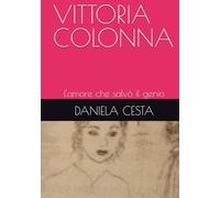 VITTORIA COLONNA: L'amore che salvò il genio