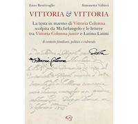 Vittoria e Vittoria. La testa in marmo di Vittoria Colonna scolpita da Michelangelo e le lettere tra Vittoria Colonna junior e Latino Latini