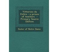 Vittorino Da Feltre: A Prince of Teachers - Primary Source Edition