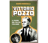 Vittorio Pozzo. Il padre del calcio italiano