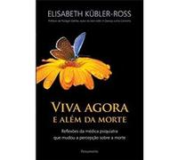 Viva Agora E Além Da Morte. Reflexões Da Médica Psiquiatra Que Mudou A Percepção Sobre A Morte Elisabeth Kübler - Ross (Auteur)