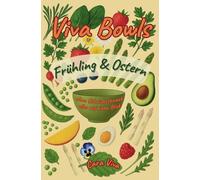 Viva Bowls - "Frühling & Ostern": Saisonale Rezepte von Cara Viva. Kreative Genussmomente für Körper & Seele . Alles auf einen Blick - ohne Schnickschnack.