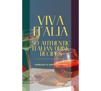 Viva Italia: 50 Authentic Italian Drink Recipes: Italian cocktails, Regional drinks, Aperitivo culture Classic Italian, Italian spirits