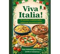 Viva Italia- 70 recettes traditionnelles italiennes incontournables. Plats emblématiques d'Italie faciles et savoureux: Le grand livre de la cuisine ... par les primi piatti, secondi, contorni