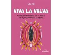 Viva la Vulva - Manifeste féministe sur la vulve, un symbole tabou et sacré Vic Oh (Auteur)