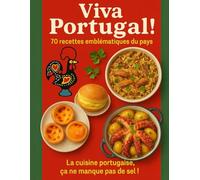Viva Portugal! 70 recettes emblématiques du pays. La cuisine portugaise ça ne manque pas de sel: Découvrez l’authentique cuisine portugaise : 70 ... de Lisbonne à Porto, entre terre et mer