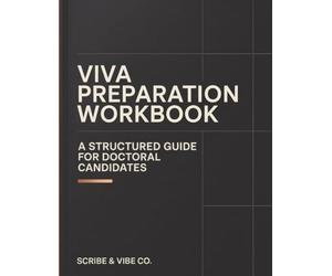 Viva Preparation Workbook - A Structured Guide for Doctoral Candidates: Prepare for the PhD Viva Voce, Oral Defense, Examiner Questions, Mock Viva Practice, and Corrections