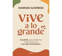 Vive a lo grande 6 claves para transformar tu caos interno en una vida extraordinaria - Marian Gamboa - Grijalbo - ebook (ePub) - Livre