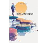Vive Auténtico: Descubre tu propósito, celebra tus logros y crea tu propio camino