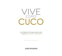 VIVE COMO CUCO: 10 ATRIBUTOS PARA UNA VIDA CON SENTIDO Y PROPOSITO
