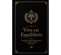Vive en Equilibrio: Transforma tu salud, energía y bienestar con la sabiduría ancestral del Ayurveda