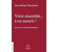 Vive Ensemble - À En Mourir ! - Essai Sur Une Imposture Sémantique