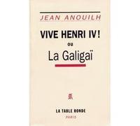 Vive Henri IV ! ou La Galigaï Jean Anouilh (Auteur)