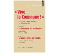 Vive La Commune ! Suivi De La Commune Est Proclamée Et De La Guerre Civile En France (Extraits)
