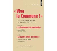 Vive La Commune ! Suivi De La Commune Est Proclamée Et De La Guerre Civile En France (Extraits)