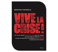 Vive la crise ! ou l art de répéter (inlassablement) dans les médias qu il est urgent de réformer (e - Sébastien Fontenelle - Seuil - broché - Essai