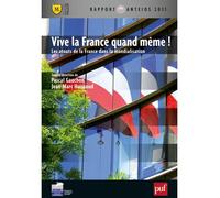 Vive la France quand même ! Les atouts de la France dans la mondialisation. Rapport Anteios 2011 - Pascal Gauchon - Puf - broché - Etude