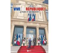 Vive la république : la France et ses presidents