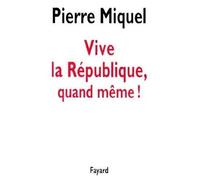 Vive la République, quand même - Pierre Miquel - Fayard - broché - Essai