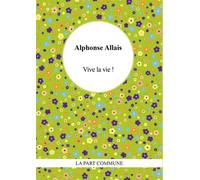 Vive la vie ! - Alphonse Allais - La Part Commune - broché - Nouvelles