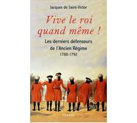 Vive le roi quand même ! - Les derniers feux de l'Ancien Régime - Jacques de Saint-Victor - Perrin - broché - Essai