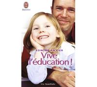 Vive L'éducation ! - Ce Qui Doit Changer Pour Que Nos Enfants Retrouvent Le Goût D'apprendre