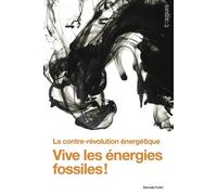 Vive les énergies fossiles ! : La contre-révolution énergétique
