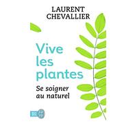 Vive les plantes: Se soigner au naturel