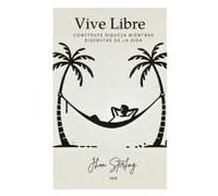 Vive Libre: Construye Riqueza Mientras Disfrutas De La Vida (Spanish Edition)