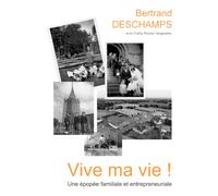 VIVE MA VIE !: UNE ÉPOPÉE FAMILIALE ET ENTREPRENEURIALE