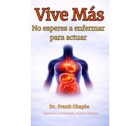 Vive más : El arte de prvenir.: La salud empieza antes de curar .