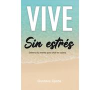VIVE SIN ESTRÉS: entrena tu mente para vivir en calma