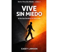 Vive Sin Miedo por Casey Lawson: El Día Que Decidiste No Retroceder - Libro I