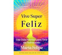 Vive Super Feliz: Una Guía Práctica para Vivir sin Sufrimiento