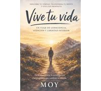 Vive tu vida: Un viaje de consciencia, atención y libertad interior