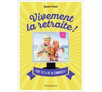 Vivement la retraite!: POUR TOI, LA VIE VA COMMENCER !