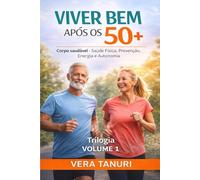 VIVER BEM APÓS OS 50+: Volume 1 - Corpo Saudável: Saúde Física, Prevenção, Energia e Autonomia