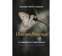 VIVER EM PRESENÇA: O CAMINHO DA CONSCIÊNCIA - 90 DIAS PARA VIVER EM PRESENÇA, VERDADE E GRATIDÃO