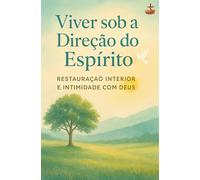 Viver sob a Direção do Espírito: Restauração interior, cruz e intimidade com Deus para viver plenamente sob o governo do Espírito Santo