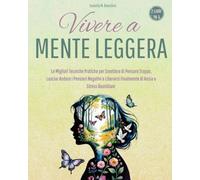 Vivere A Mente Leggera: Le Migliori Tecniche Pratiche Per Smettere Di Pensare Troppo, Lasciar Andare I Pensieri Negativi E Liberarsi Finalmente Di ... Quotidiani (2 Libri In 1) (Italian Edition)