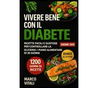 Vivere Bene con il Diabete: Ricette Facili e Gustose per Controllare la Glicemia + Piano Alimentare di 30 Giorni