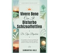 Vivere Bene Con Il Disturbo Schizoaffettivo Di Tipo Bipolare: Un quaderno di lavoro guidato per comprendere il disturbo, gestire i sintomi e creare una vita più sana