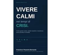 Vivere calmi nei tempi di crisi: Guida breve per gestire ansia, rincari, notizie tossiche e incertezza senza perdere lucidità