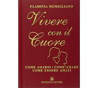 Vivere con il cuore. Come amarsi, come amare, come essere amati