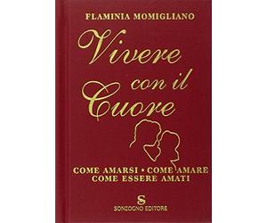 Vivere con il cuore. Come amarsi, come amare, come essere amati